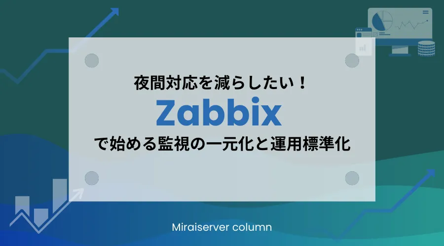 Zabbixで監視の一元化と運用標準化を進め、夜間対応を減らす方法を解説するMiraiServerコラムのアイキャッチ画像