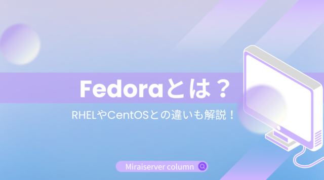 Fedoraとは？RHELやCentOSとの違いも解説！ | ミライサーバーのススメ