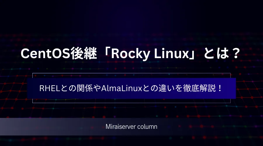 CentOS後継「Rocky Linux」とは？RHELとの関係やAlmaLinuxとの違いを徹底解説！ | ミライサーバーのススメ